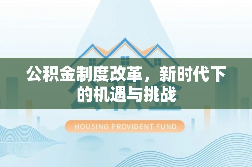 卢龙公积金制度改革，新时代下的机遇与挑战
