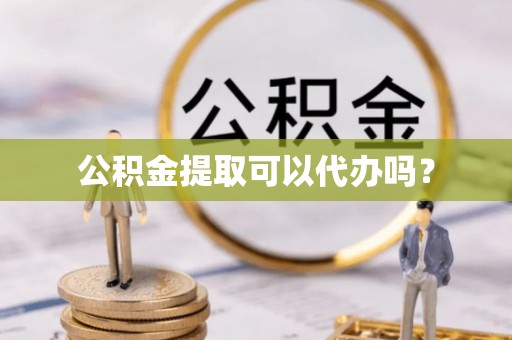卢龙公积金提取可以代办吗？