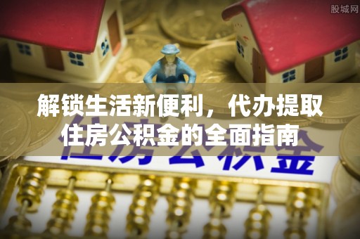 卢龙解锁生活新便利，代办提取住房公积金的全面指南