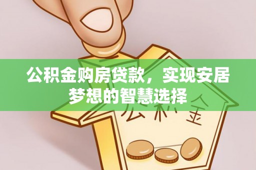 卢龙公积金购房贷款，实现安居梦想的智慧选择