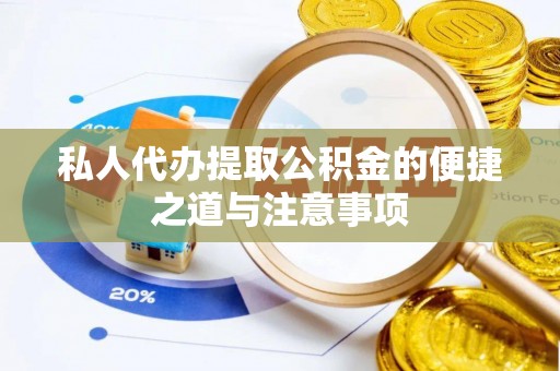 卢龙私人代办提取公积金的便捷之道与注意事项