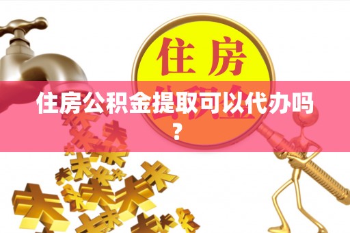 卢龙住房公积金提取可以代办吗？
