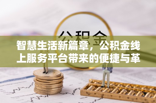 卢龙智慧生活新篇章，公积金线上服务平台带来的便捷与革新