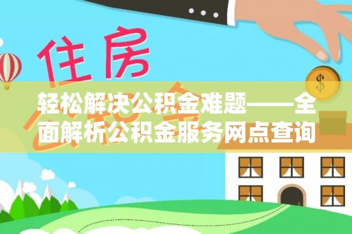 卢龙轻松解决公积金难题——全面解析公积金服务网点查询技巧
