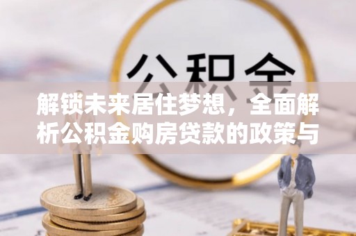 卢龙解锁未来居住梦想，全面解析公积金购房贷款的政策与优势