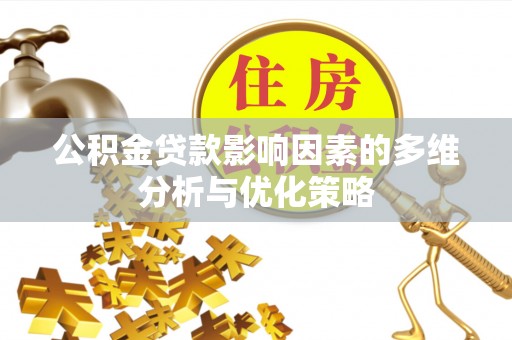 卢龙公积金贷款影响因素的多维分析与优化策略