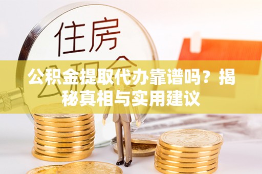 卢龙公积金提取代办靠谱吗？揭秘真相与实用建议