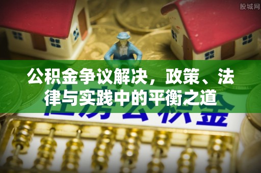 卢龙公积金争议解决，政策、法律与实践中的平衡之道