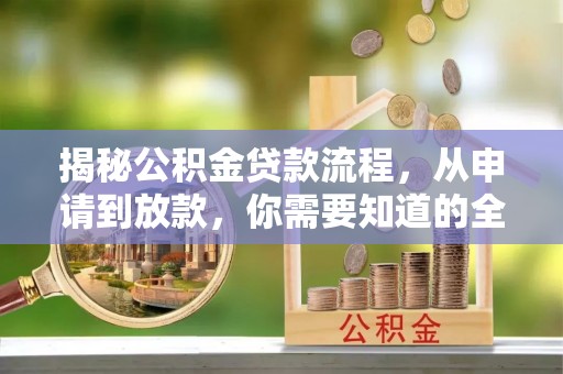 卢龙揭秘公积金贷款流程，从申请到放款，你需要知道的全攻略