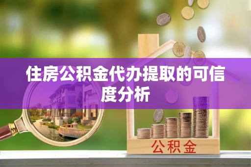 卢龙住房公积金代办提取的可信度分析