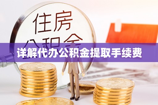 卢龙详解代办公积金提取手续费
