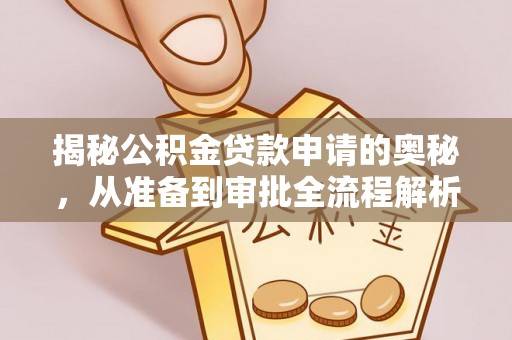 卢龙揭秘公积金贷款申请的奥秘，从准备到审批全流程解析