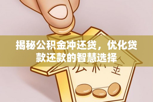卢龙揭秘公积金冲还贷，优化贷款还款的智慧选择