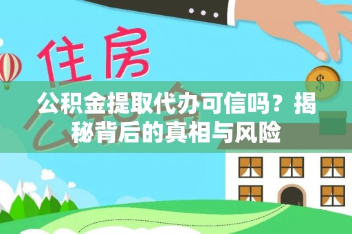 卢龙公积金提取代办可信吗？揭秘背后的真相与风险