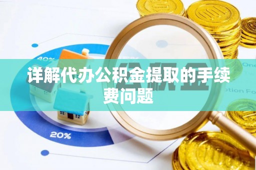卢龙详解代办公积金提取的手续费问题