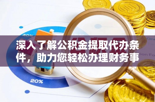 卢龙深入了解公积金提取代办条件，助力您轻松办理财务事务