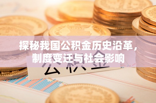 卢龙探秘我国公积金历史沿革，制度变迁与社会影响