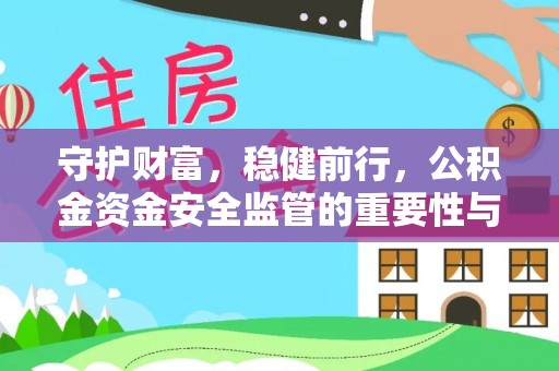 卢龙守护财富，稳健前行，公积金资金安全监管的重要性与实践