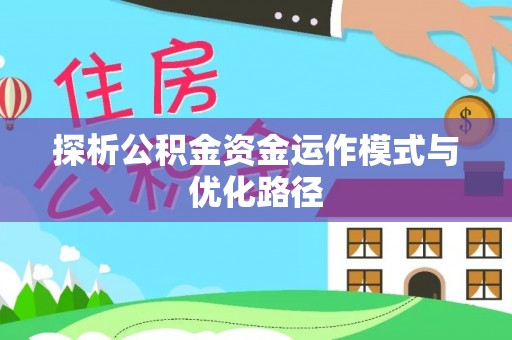 卢龙探析公积金资金运作模式与优化路径