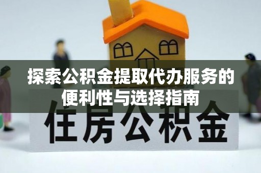 卢龙探索公积金提取代办服务的便利性与选择指南