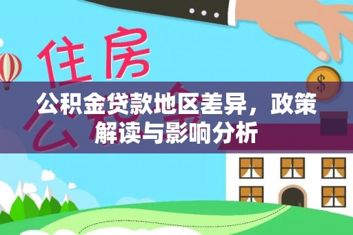 卢龙公积金贷款地区差异，政策解读与影响分析