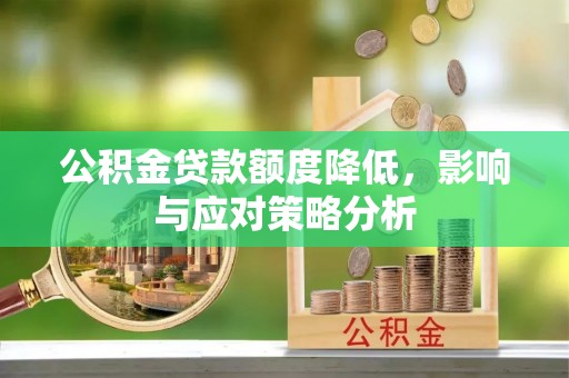 卢龙公积金贷款额度降低，影响与应对策略分析