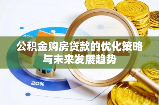 卢龙公积金购房贷款的优化策略与未来发展趋势