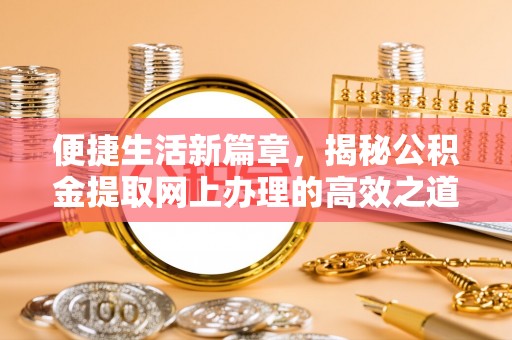 卢龙便捷生活新篇章，揭秘公积金提取网上办理的高效之道
