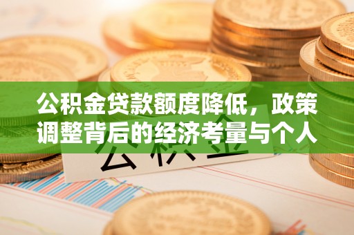 卢龙公积金贷款额度降低，政策调整背后的经济考量与个人应对策略