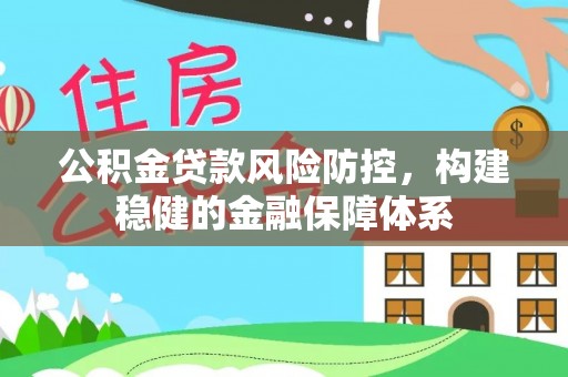 卢龙公积金贷款风险防控，构建稳健的金融保障体系