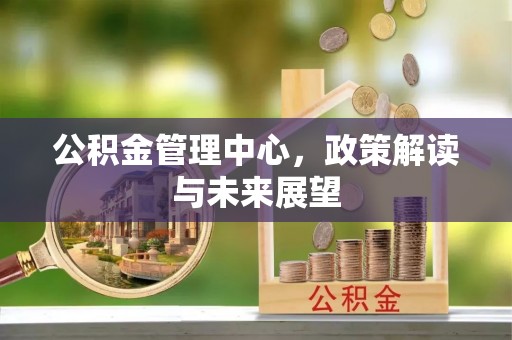 卢龙公积金管理中心，政策解读与未来展望