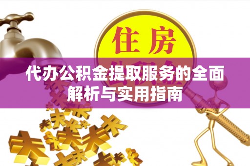 卢龙代办公积金提取服务的全面解析与实用指南