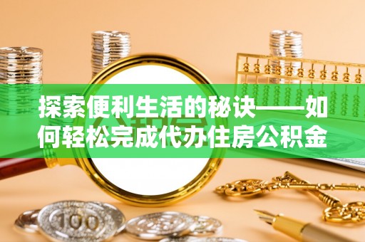 卢龙探索便利生活的秘诀——如何轻松完成代办住房公积金提取