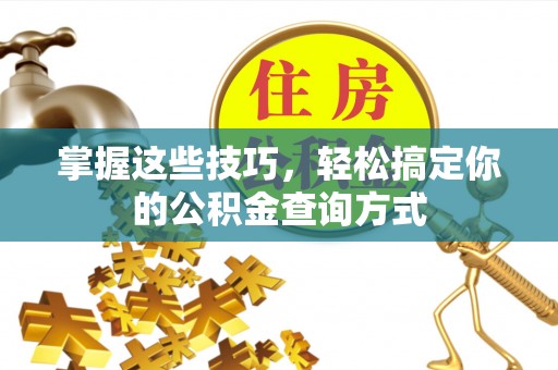 卢龙掌握这些技巧，轻松搞定你的公积金查询方式