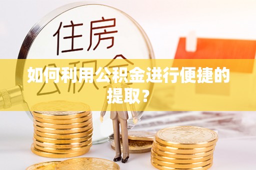 卢龙如何利用公积金进行便捷的提取？
