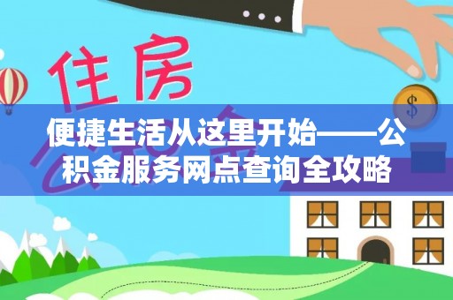 卢龙便捷生活从这里开始——公积金服务网点查询全攻略