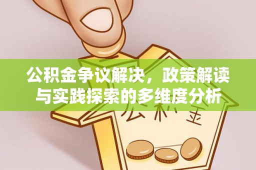 卢龙公积金争议解决，政策解读与实践探索的多维度分析