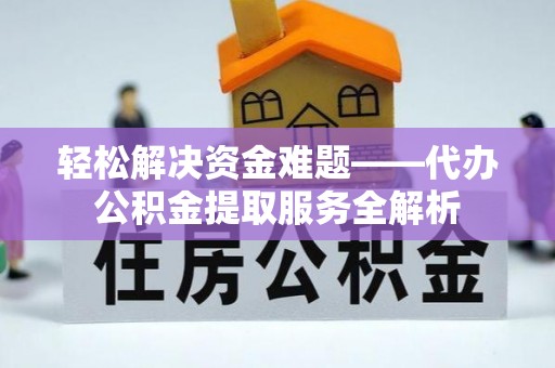 卢龙轻松解决资金难题——代办公积金提取服务全解析