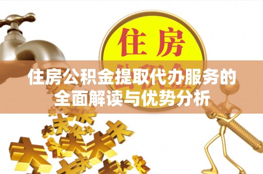 卢龙住房公积金提取代办服务的全面解读与优势分析