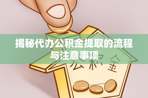 卢龙揭秘代办公积金提取的流程与注意事项