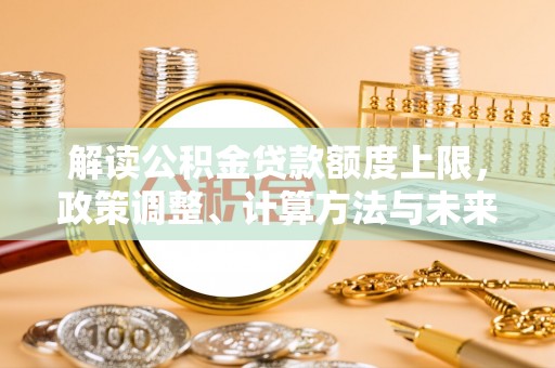 卢龙解读公积金贷款额度上限，政策调整、计算方法与未来趋势