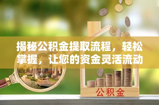 卢龙揭秘公积金提取流程，轻松掌握，让您的资金灵活流动