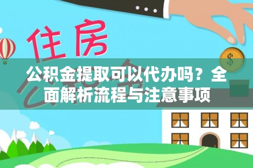 卢龙公积金提取可以代办吗？全面解析流程与注意事项