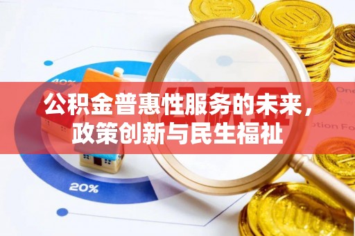 卢龙公积金普惠性服务的未来，政策创新与民生福祉